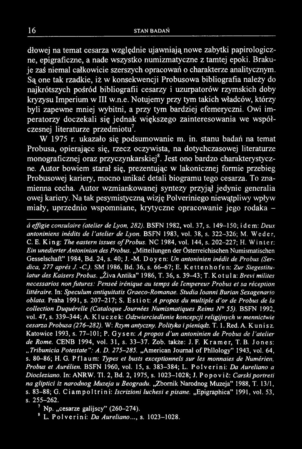 Są one tak rzadkie, iż w konsekwencji Probusowa bibliografia należy do najkrótszych pośród bibliografii cesarzy i uzurpatorów rzymskich doby kryzysu Imperium w III w.n.e. Notujemy przy tym takich władców, którzy byli zapewne mniej wybitni, a przy tym bardziej efemeryczni.