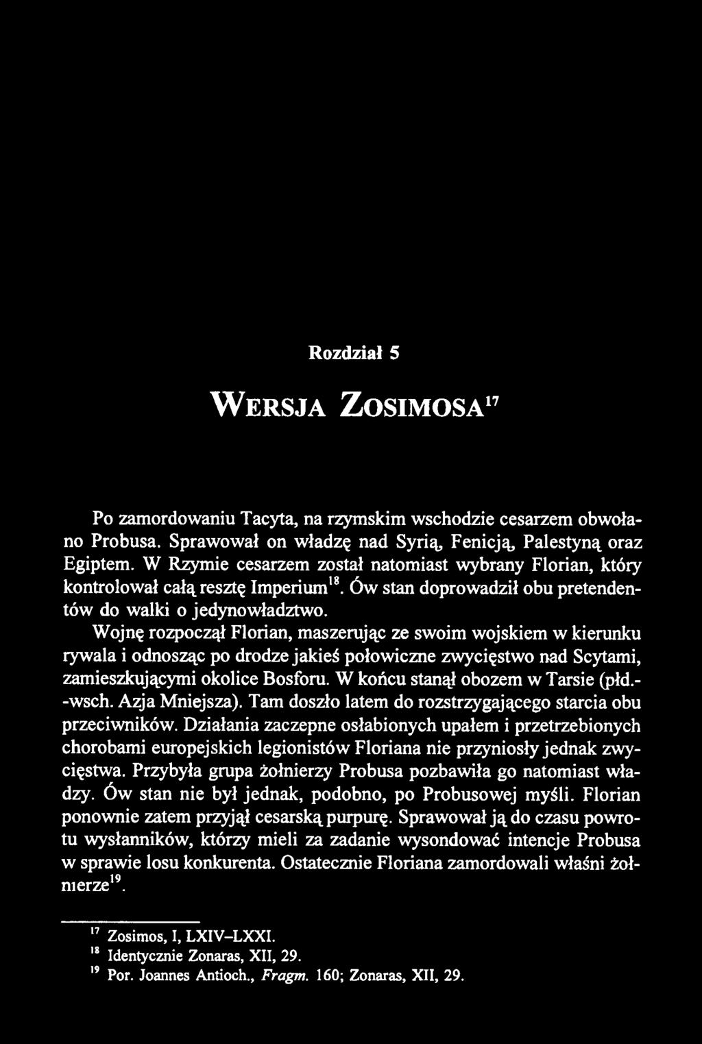 Rozdział 5 W e r s j a Z o s im o s a 17 Po zamordowaniu Tacyta, na rzymskim wschodzie cesarzem obwołano Probusa. Sprawował on władzę nad Syrią, Fenicją Palestyną oraz Egiptem.