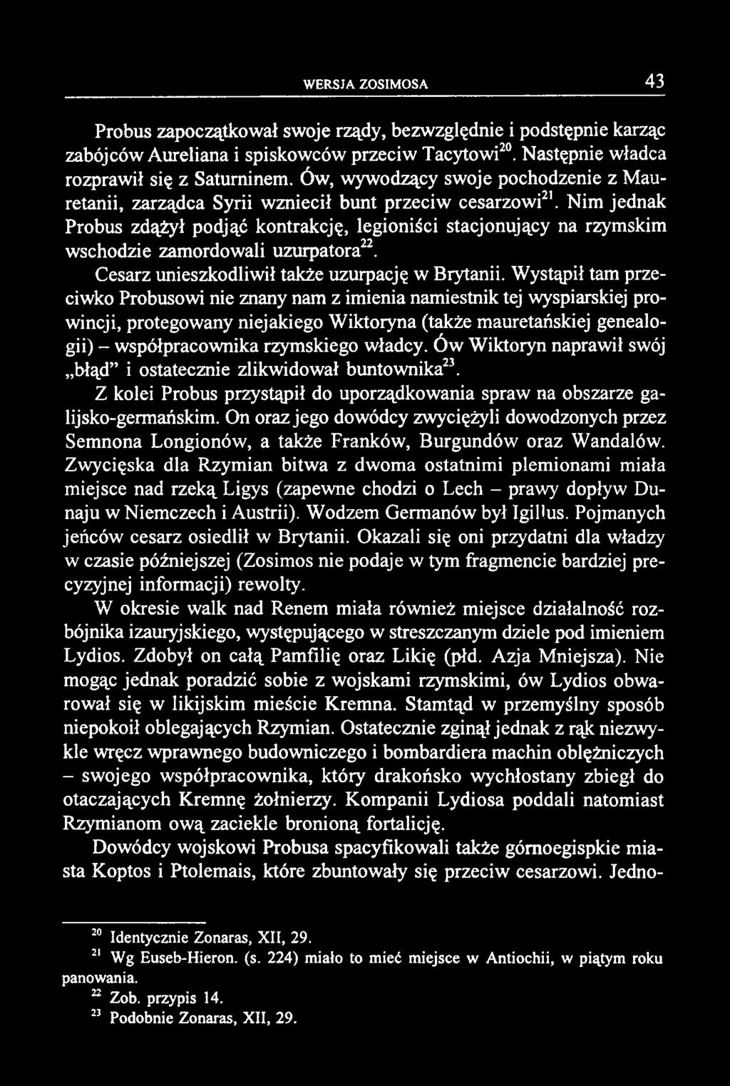 Probus zapoczątkował swoje rządy, bezwzględnie i podstępnie karząc zabójców Aureliana i spiskowców przeciw Tacytowi20. Następnie władca rozprawił się z Satuminem.