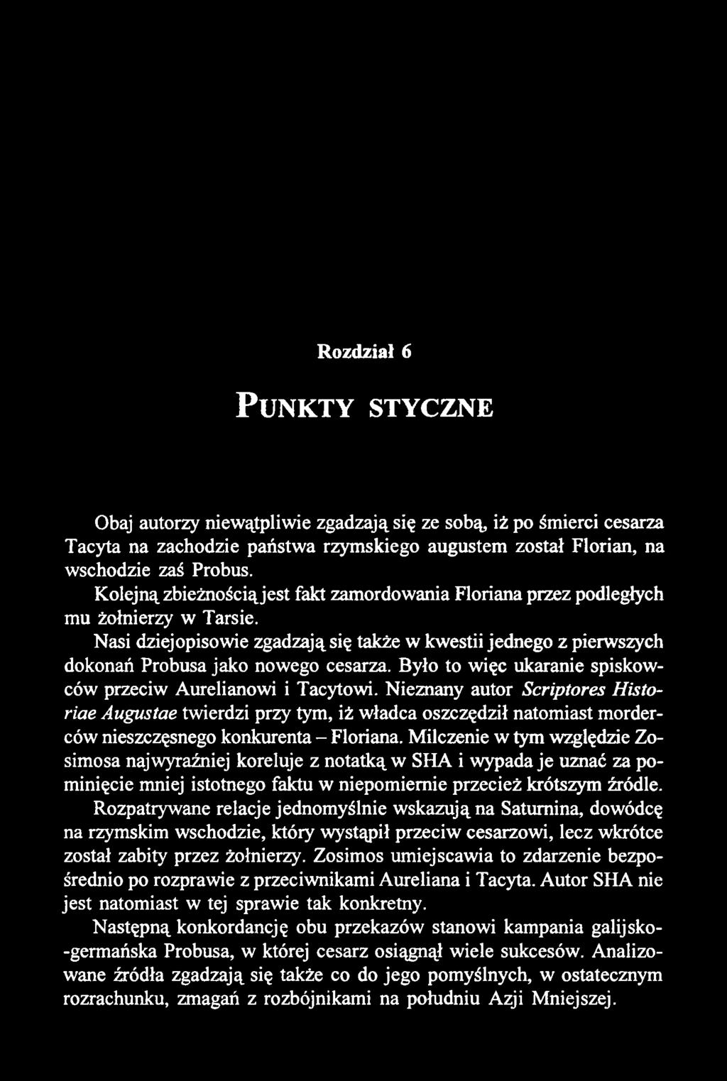 Rozdział 6 P u n k t y s t y c z n e Obaj autorzy niewątpliwie zgadzają się ze sobą, iż po śmierci cesarza Tacyta na zachodzie państwa rzymskiego augustem został Florian, na wschodzie zaś Probus.