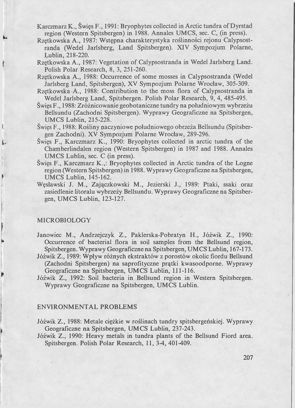 Karczmarz К., Święs F., 1991: Bryophytes collected in Arctic tundra of Dyrstad region (Western Spitsbergen) in 1988. Annales UMCS, sec. C, (in press). Rzętkowska A.