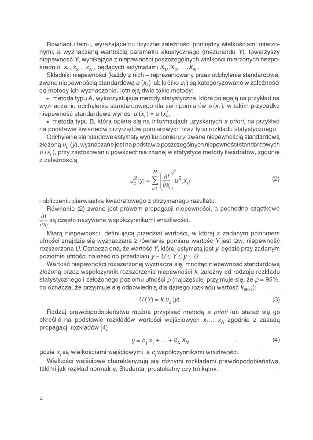 Równaniu temu, wyrażającemu fizyczne zależności pomiędzy wielkościami mierzonymi, a wyznaczaną wartością parametru akustycznego (mezurandu towarzyszy niepewność wynikająca z niepewności