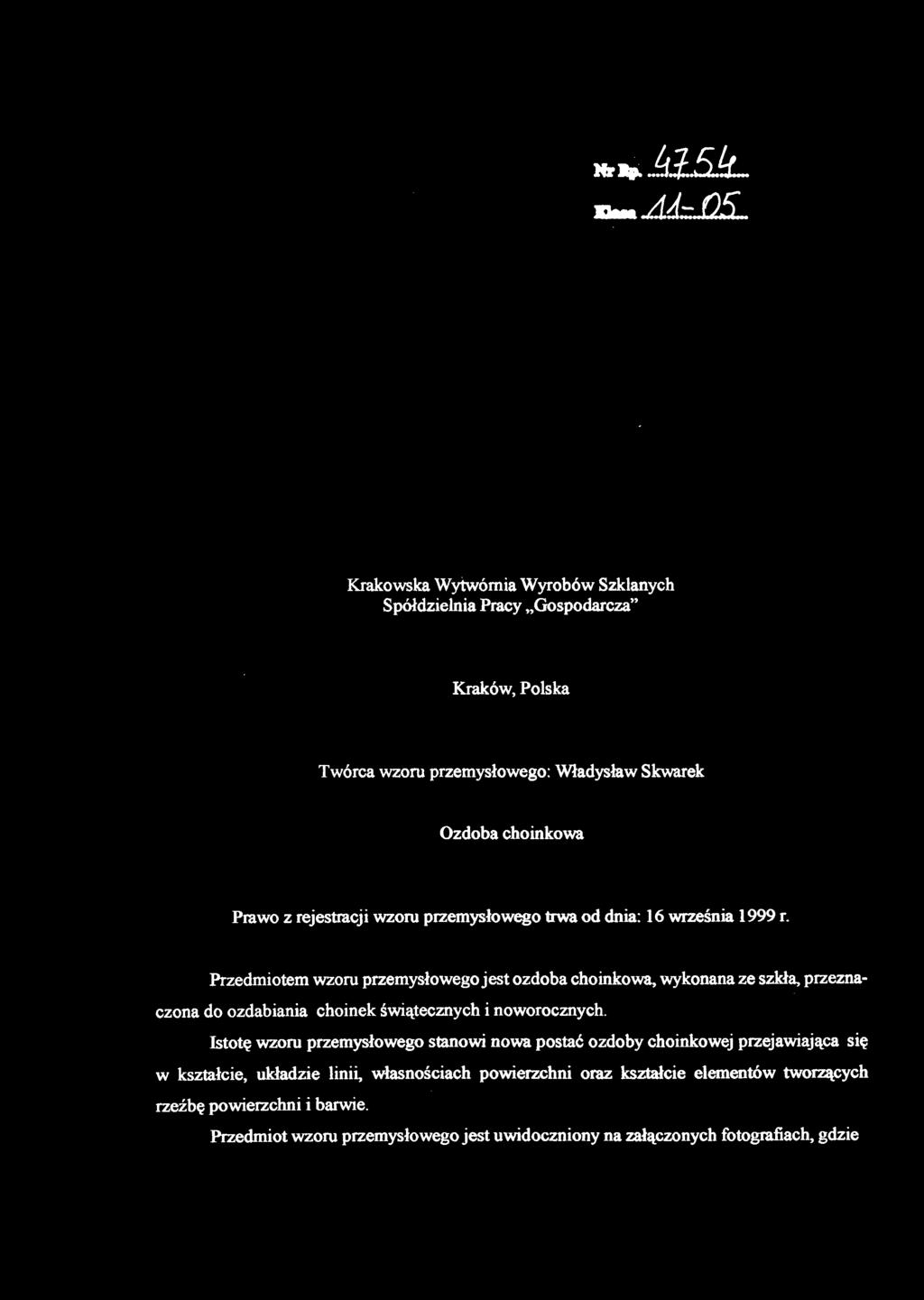 Przedmiotem wzoru przemysłowego jest ozdoba choinkowa, wykonana ze szkła, przeznaczona do ozdabiania choine k świątecznych i noworocznych.