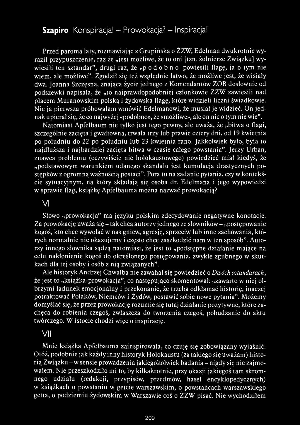 Szapiro Konspiracja! - Prowokacja? - Inspiracja! Przed paroma laty, rozmawiając z Grupińską o ŻZW, Edelman dwukrotnie wyrazi! przypuszczenie, raz że jest możliwe, że to oni [tzn.