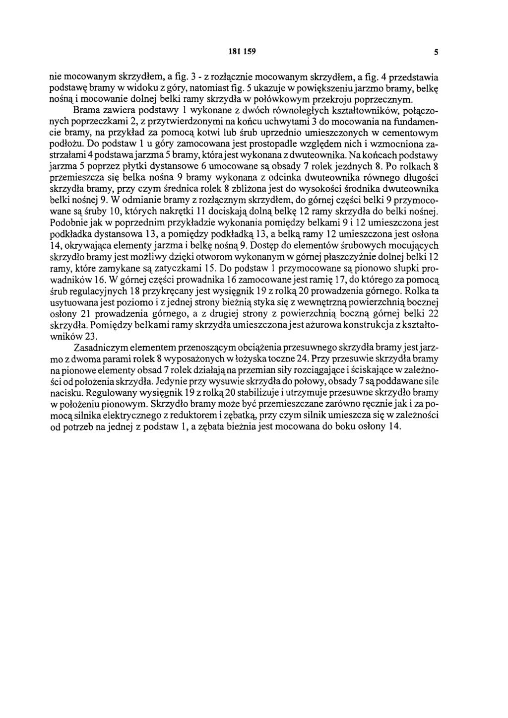 181 159 5 nie mocowanym skrzydłem, a fig. 3 - z rozłącznie mocowanym skrzydłem, a fig. 4 przedstawia podstawę bramy w widoku z góry, natomiast fig.