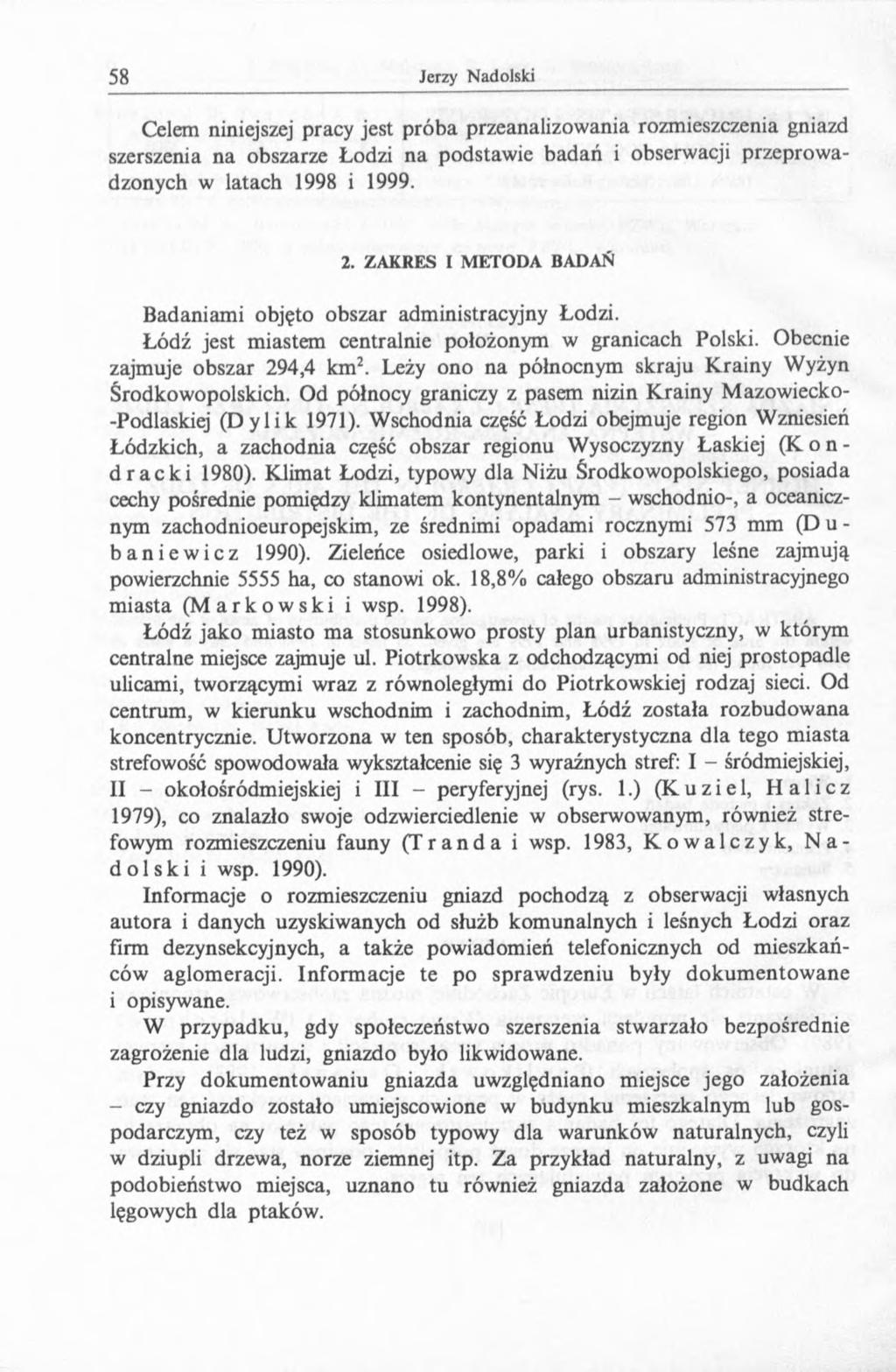 Celem niniejszej pracy jest próba przeanalizowania rozmieszczenia gniazd szerszenia na obszarze Łodzi na podstawie badań i obserwacji przeprowadzonych w latach 1998 i 1999. 2.