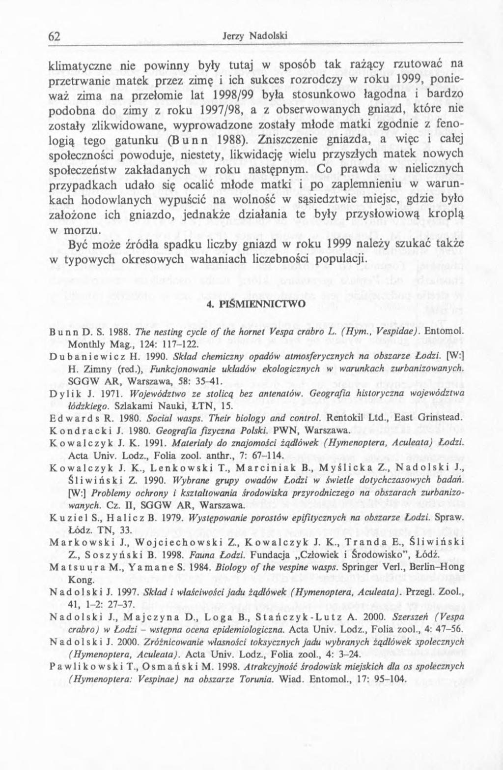 klimatyczne nie powinny były tutaj w sposób tak rażący rzutować na przetrwanie m atek przez zimę i ich sukces rozrodczy w roku 1999, ponieważ zima na przełomie lat 1998/99 była stosunkowo łagodna i