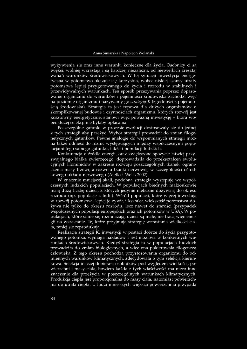 wyżywienia się oraz inne warunki konieczne dla życia. Osobnicy ci są więksi, wolniej wzrastają i są bardziej niezależni, od niewielkich zresztą, wahań warunków środowiskowych.