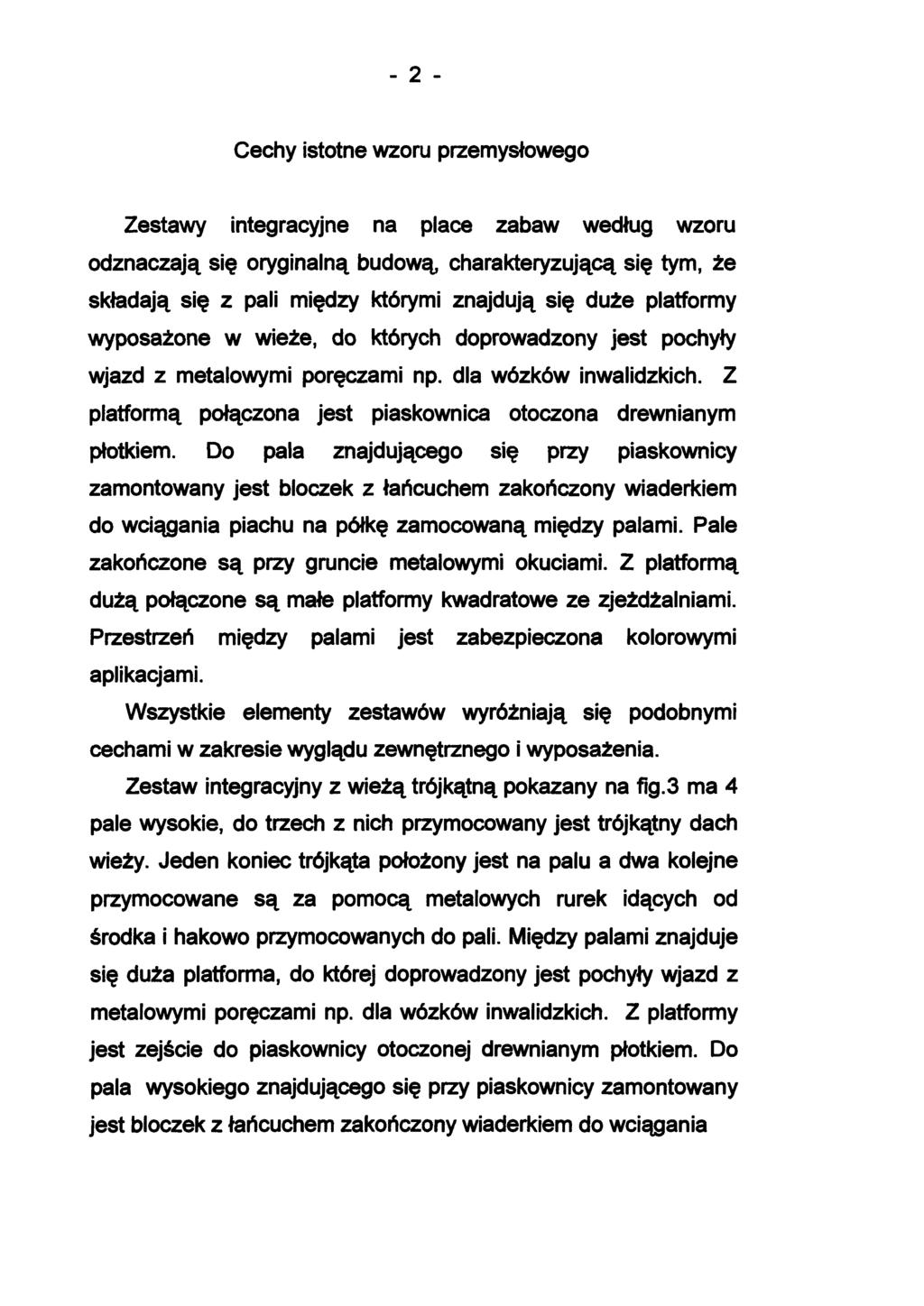 - 2 - Cechy istotne wzoru przemysłowego Zestawy integracyjne na place zabaw według wzoru odznaczają się oryginalną budową charakteryzującą się tym, że składają się z pali między którymi znajdują się