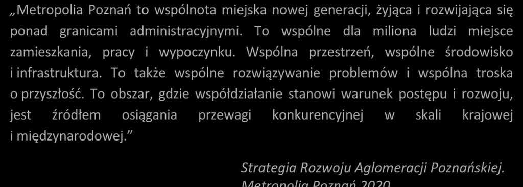 Metropolia Poznań to wspólnota miejska nowej generacji, żyjąca i rozwijająca się ponad granicami administracyjnymi. To wspólne dla miliona ludzi miejsce zamieszkania, pracy i wypoczynku.