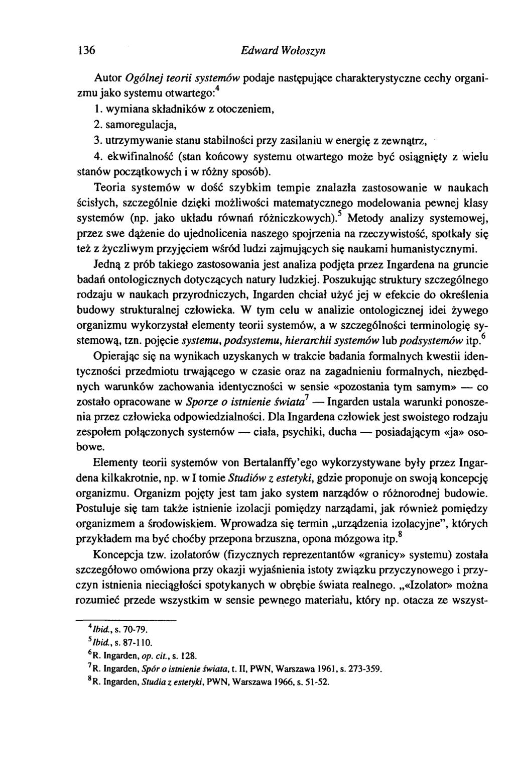 136 Edward Wołoszyn Autor Ogólnej teorii systemów podaje następujące charakterystyczne cechy organizmu jako systemu otwartego:4 1. wymiana składników z otoczeniem, 2. samoregulacja, 3.