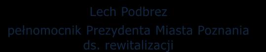 Miejskiego Programu Rewitalizacji w Poznaniu Lech Podbrez pełnomocnik