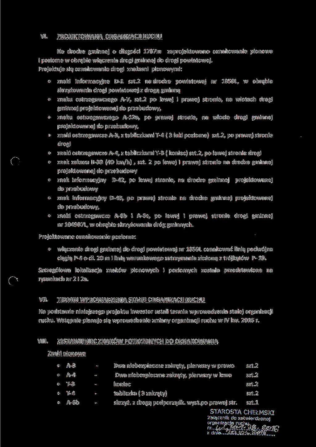 VI. PROJEKTOWANA ORGANIZACJI RUCHU Na drodze gminnej o długości 1787m zaprojektowano oznakowanie pionowe i poziome w obrębie włączenia drogi gminnej do drogi powiatowej.