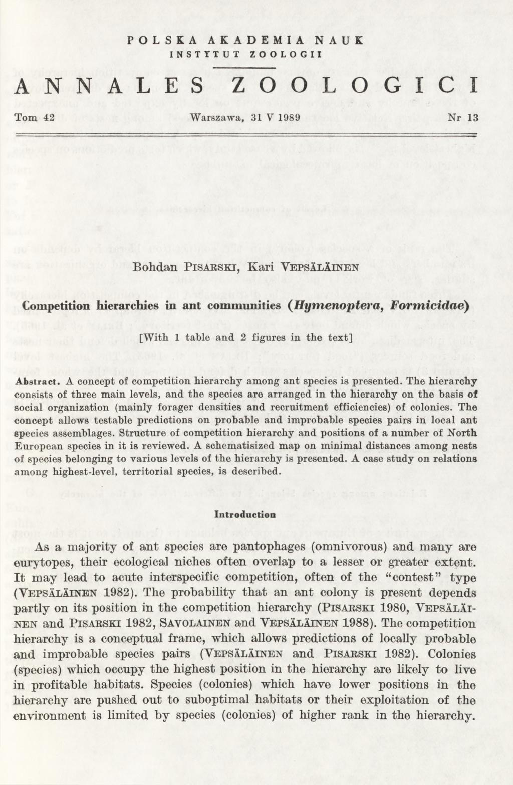 A N N A L E S POLSKA AKADEMIA NAUK INSTYTUT ZOOLOGII Z O O L O G I C I Tom 42 Warszawa, 31 V 1989 Nr 13 Bohdan P i s a r s k i, Kari Y e p s a l I i n e n Competition hierarchies in ant communities (