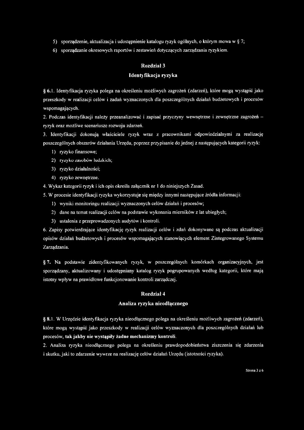 Identyfikacja ryzyka polega na określeniu możliwych zagrożeń (zdarzeń), które mogą wystąpić jako przeszkody w realizacji celów i zadań wyznaczonych dla poszczególnych działań budżetowych i procesów