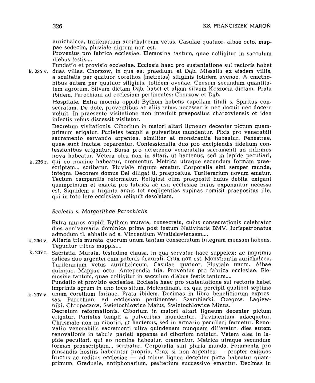 326 KS. FRANCISZEK MAR O ft aurichalcea, turiferarium aurichalceum vêtus. Casulae quatuor, albae octo, mappae sedecim, pluviale nigrum non est. Proventus pro fabrica ecclesiae.