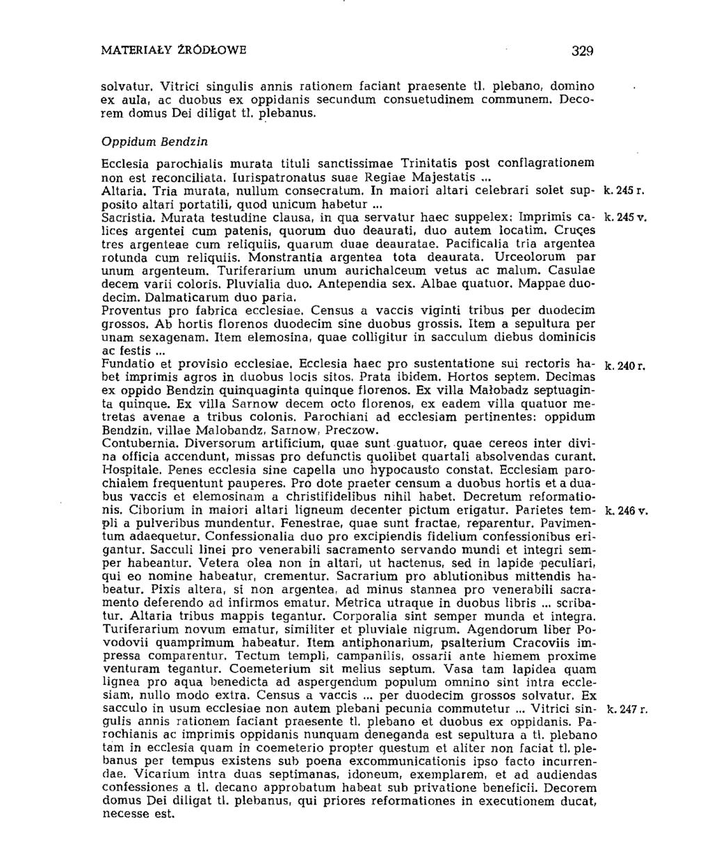 MATERIAŁY ŹRÓDŁOWE 329 solvatur. Vitrici singulis annis rationem faciant praesente tl. plebano, domino ex aula, ac duobus ex oppidanis secundum consuetudinem communem. Decorerai domus Dei diligat tl.