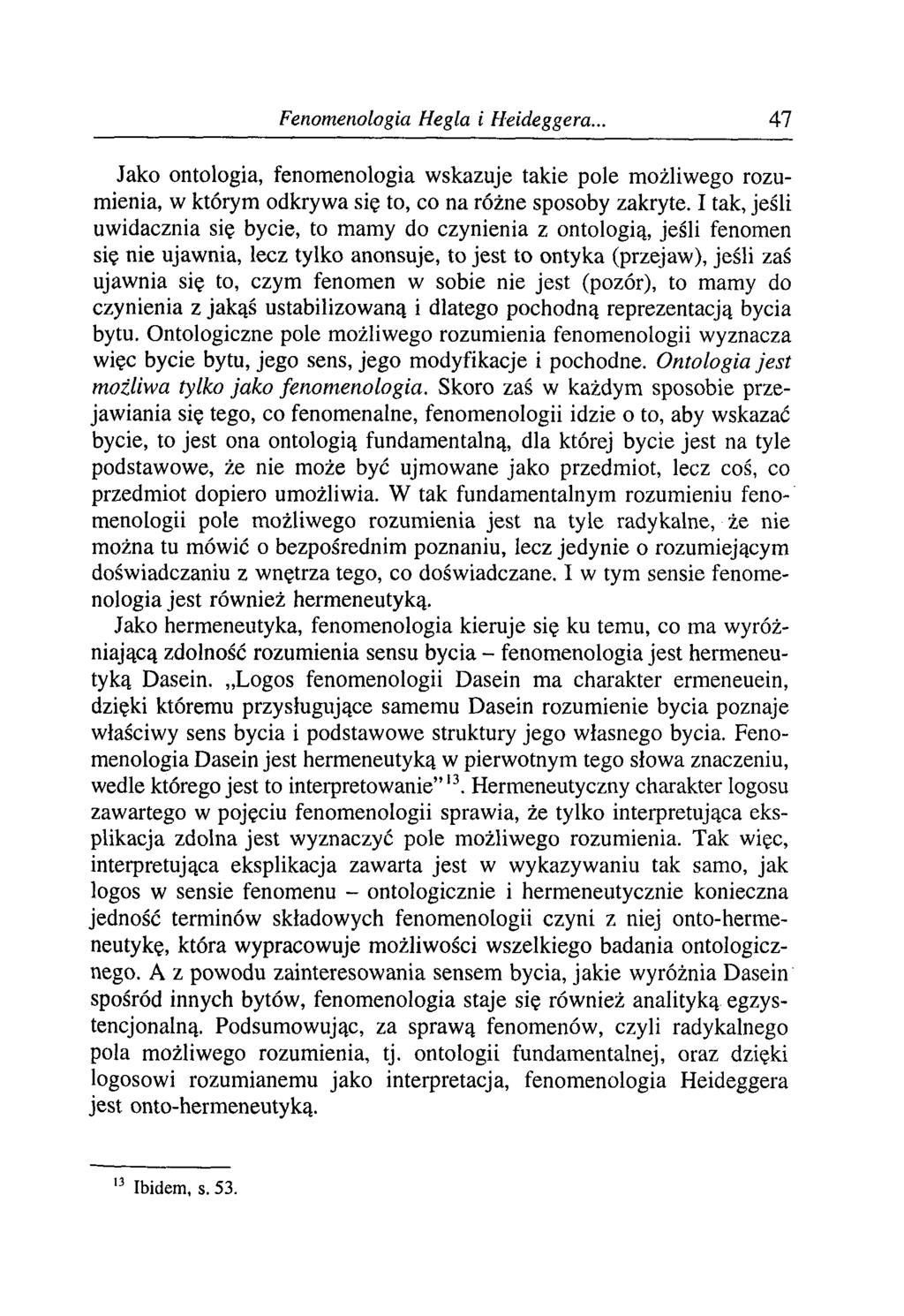 Fenomenologia Hegla i Heideggera.. 47 Jako ontologia, fenomenologia wskazuje takie pole możliwego rozumienia, w którym odkrywa się to, co na różne sposoby zakryte.