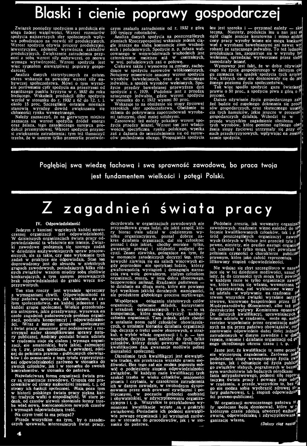 Mówi o tym wyraźnie porównanie cyfr spożycia na przestrzeni od najniższego punktu kryzysu w r. 1932 do roku bieżącego. Wskaźnik produkcji dóbr spożycia wzrósł w stosunku do r. 1932 z 62 do 72, t. j.