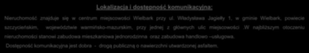 Lokalizacja i dostępność komunikacyjna: Nieruchomość znajduje się w centrum miejscowości Wielbark przy ul.