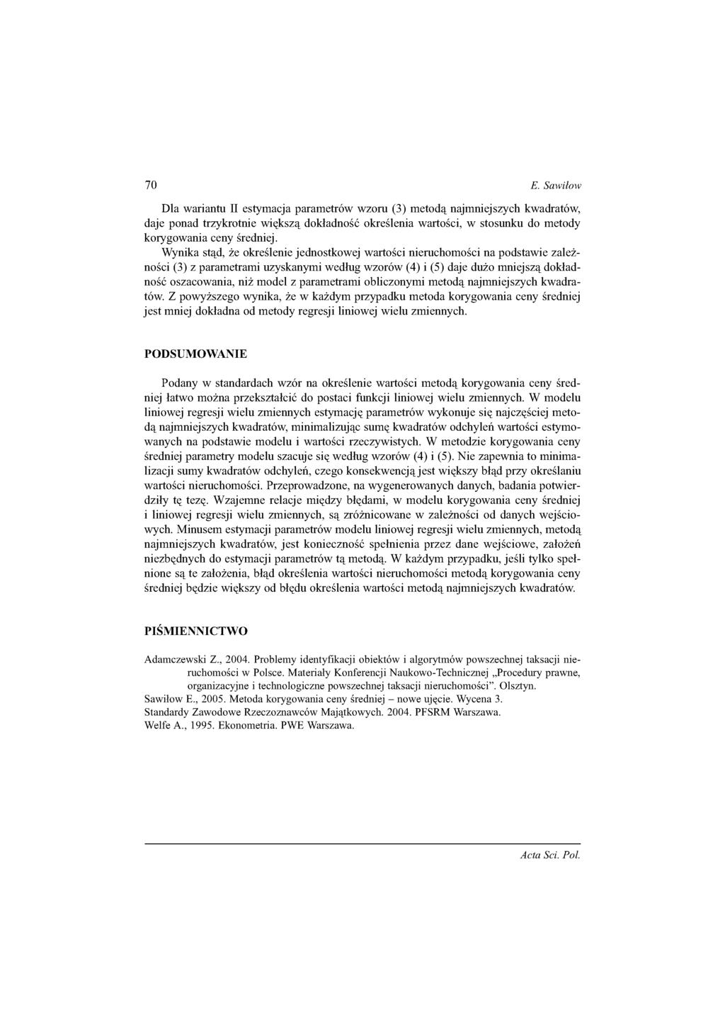 70 E. Sawiiow Dla wariantu II estymacja parametrów wzoru (3) metodą najmniejszych kwadratów, daje ponad trzykrotnie większą dokładność określenia wartości, w stosunku do metody korygowania ceny
