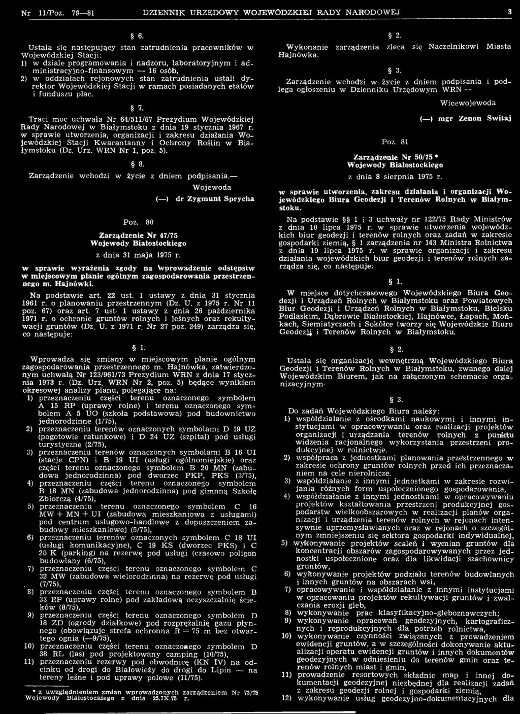 Zarządzenie wchodzi w życie z dniem podpisania. Poz. 80 Zarządzenie Nr 47/75 Wojewody Białostockiego z dnia 31 m aja 1975 r.