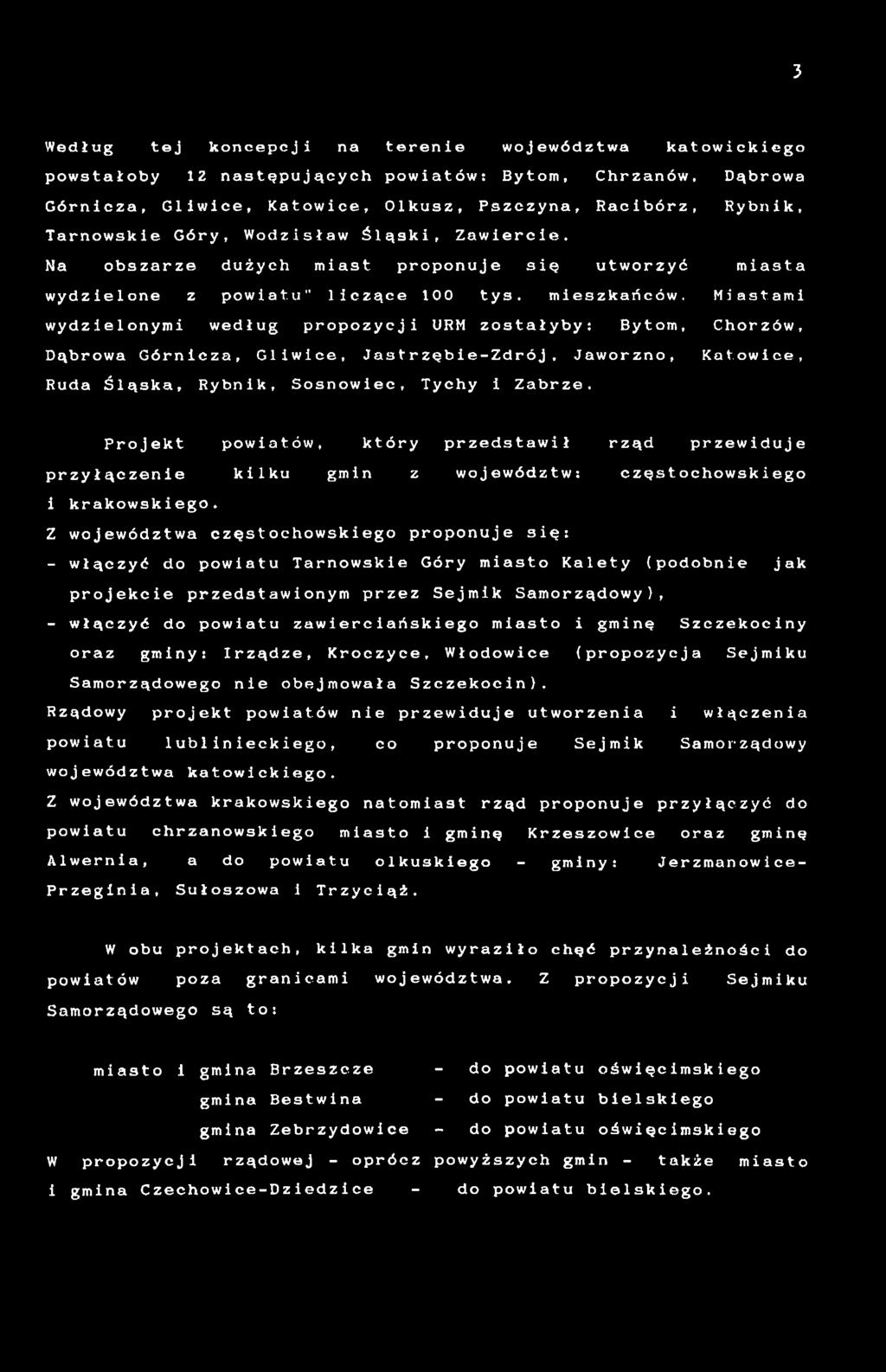 Miastami wydzielonymi według propozycji zostałyby: Bytom, Chorzów, Dąbrowa Górnicza, Gliwice, Jastrzębie-Zdrój, Jaworzno, Katowice, Ruda Śląska, Rybnik, Sosnowiec, Tychy i Zabrze. Projekt powiatów.