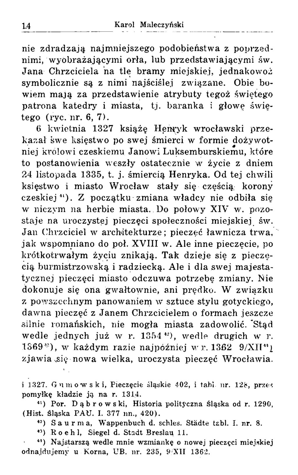 nie zdradzają najmniejszego podobieństwa z poprzednimi, wyobrażającymi orła, lub przedstawiającymi św. Jana Chrzciciela na tle bramy miejskiej, jednakowoż symbolicznie są z nimi najściślej związane.