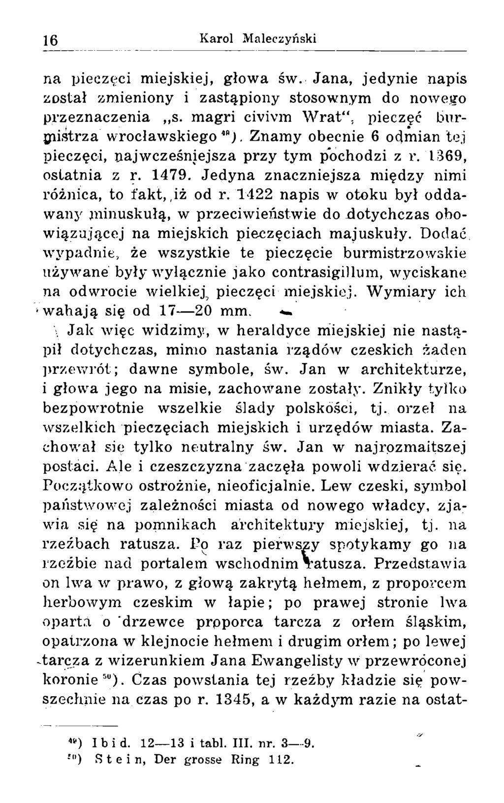 na pieczęci miejskiej, głowa św. Jana, jedynie napis został zmieniony i zastąpiony stosownym do nowego przeznaczenia,,s. magri civivm Wrat, pieczęć burjpistrza wrocławskiego 4B).