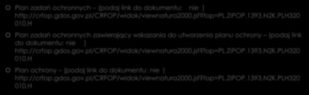 Na obszarze Natura 2000, który badasz, obowiązuje: Plan zadań ochronnych (podaj link do dokumentu: nie ) http://crfop.gdos.gov.pl/crfop/widok/viewnatura2000.jsf?fop=pl.zipop.1393.n2k.plh320 010.