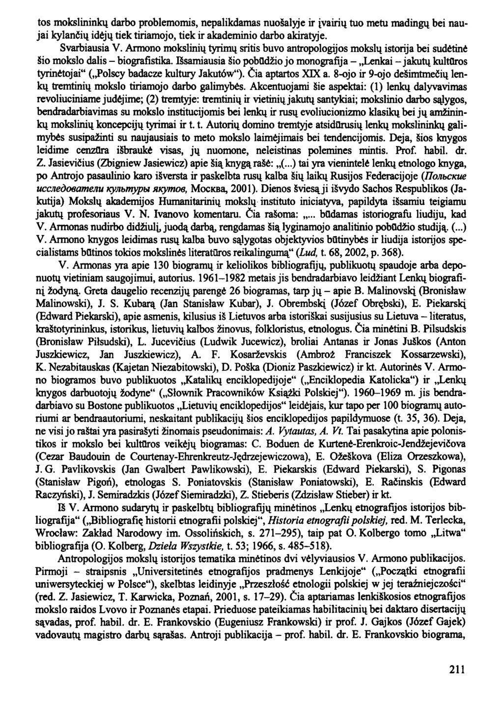 tos mokslininkų darbo problemomis, nepalikdamas nuošalyje ir įvairių tuo metu madingų bei naujai kylančių idėjų tiek tiriamojo, tiek ir akademinio darbo akiratyje. Svarbiausia V.