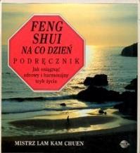 Feng shui na co dzień : podręcznik : jak osiągnąć zdrowy i harmonijny styl