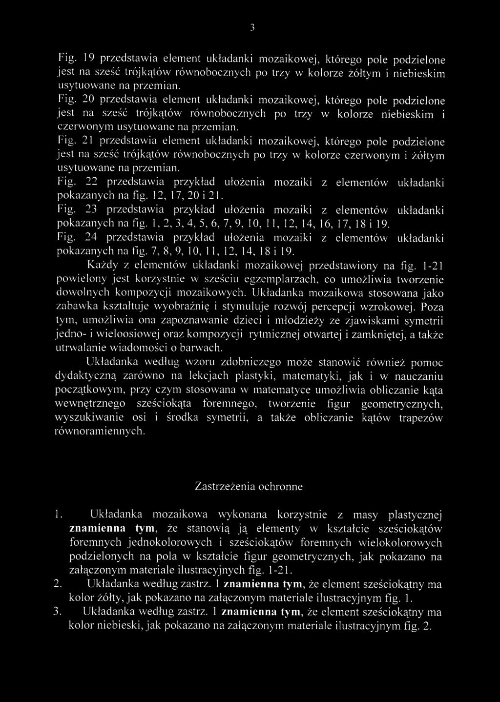 21 przedstawia element układanki mozaikowej, którego pole podzielone jest na sześć trójkątów równobocznych po trzy w kolorze czerwonym i żółtym usytuowane na przemian. Fig.