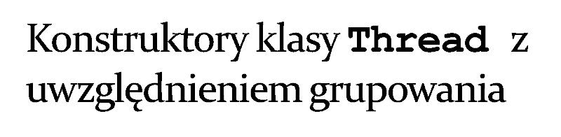 Łączenie wątków w grupy ma na celu ułatwienie zarządzania zbiorami logicznie powiązanych ze sobą wątków (np. grupa wątków w serwerze do obsługi określonego klienta na połączeniu siec.