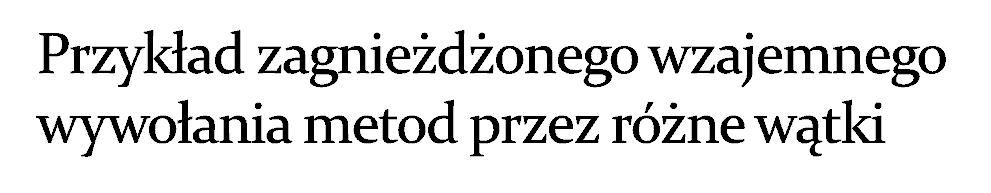 synchronized method_a() { method_b(); ponowne założenie zamka na tym samym obiekcie zakleszczenie? synchronized method_b() { zamek zintegrowany z obiektem jest wielowejściowy (ang.