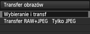 Wybierz pozycję [Wybieranie i transf], a następnie naciśnij przycisk <0>. Wybierz pozycję [Wyb.obraz]. Wybierz pozycję [Wyb.obraz], a następnie naciśnij przycisk <0>.