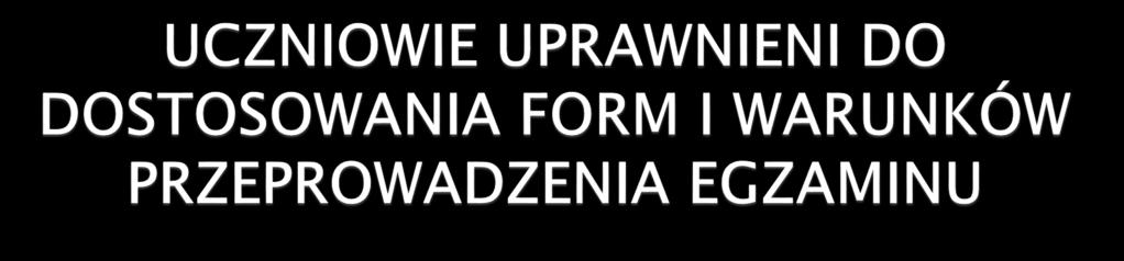 Uczniowie posiadający orzeczenie o potrzebie kształcenia specjalnego wydane ze względu na niepełnosprawność( niewidomi, słabosłyszący)- F,W Uczniowie posiadający orzeczenie o niedostosowaniem