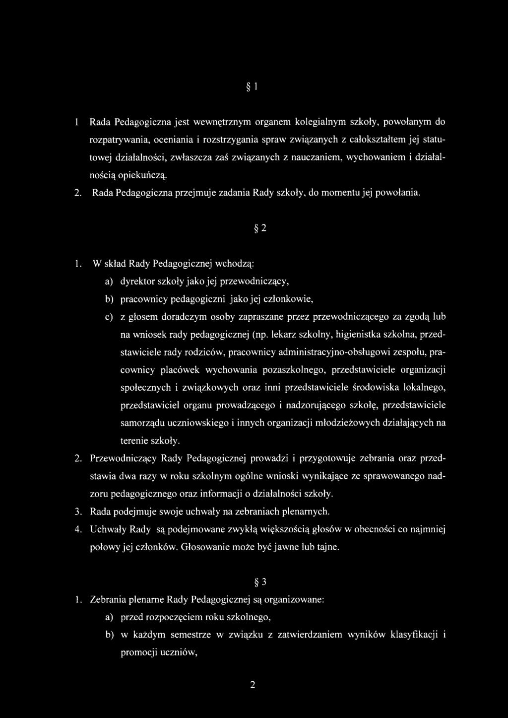 W skład Rady Pedagogicznej wchodzą: a) dyrektor szkoły jako jej przewodniczący, b) pracownicy pedagogiczni jako jej członkowie, c) z głosem doradczym osoby zapraszane przez przewodniczącego za zgodą