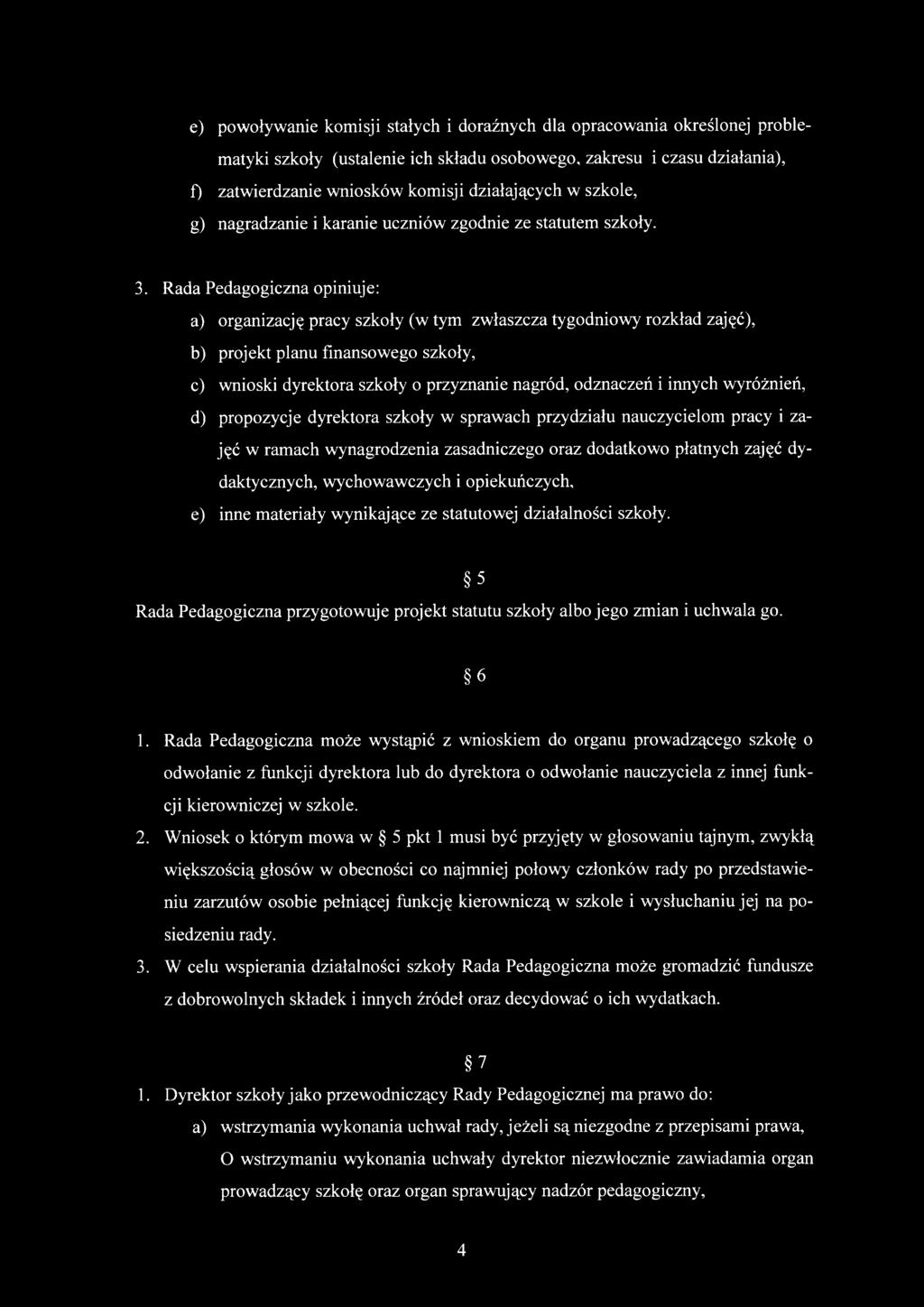 Rada Pedagogiczna opiniuje: a) organizację pracy szkoły (w tym zwłaszcza tygodniowy rozkład zajęć), b) projekt planu finansowego szkoły, c) wnioski dyrektora szkoły o przyznanie nagród, odznaczeń i