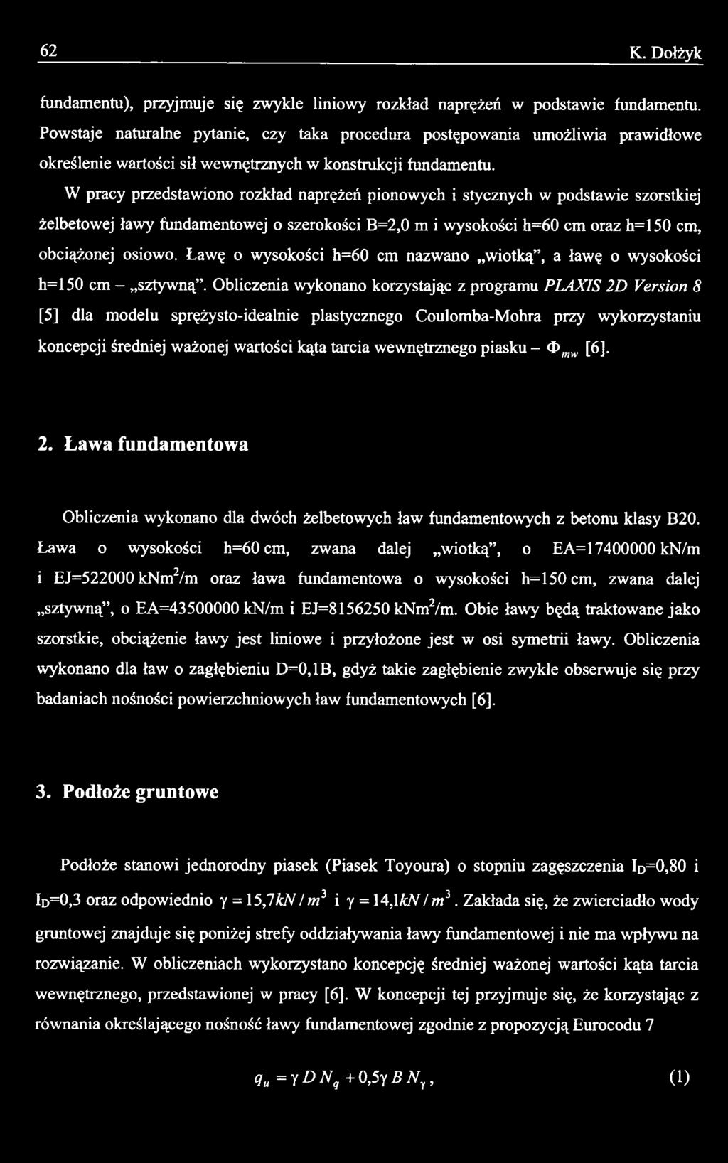 Obliczenia wykonano korzystając z programu PLAXIS 2D Version 8 [5] dla modelu sprężysto-idealnie plastycznego Coulomba-Mohra przy wykorzystaniu koncepcji średniej ważonej wartości kąta tarcia