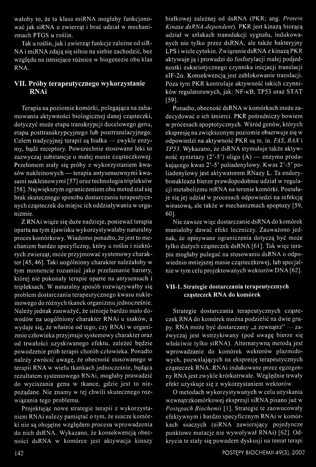 Próby terapeutycznego wykorzystanie RNAi Terapia na poziomie komórki, polegająca na zahamowaniu aktywności biologicznej danej cząsteczki, dotyczyć może etapu transkrypcji docelowego genu, etapu