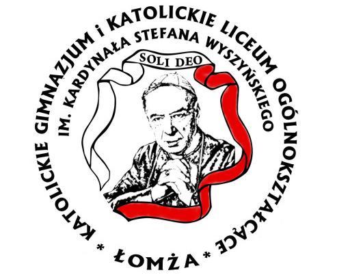 KATOLICKIE LICEUM OGÓLNOKSZTAŁCĄCE IM. KARDYNAŁA STEFANA WYSZYOSKIEGO W ŁOMŻY ul. Sadowa 12, 18 400 Łomża tel./fax. (86) 216-36-57 www.kglo.edu.