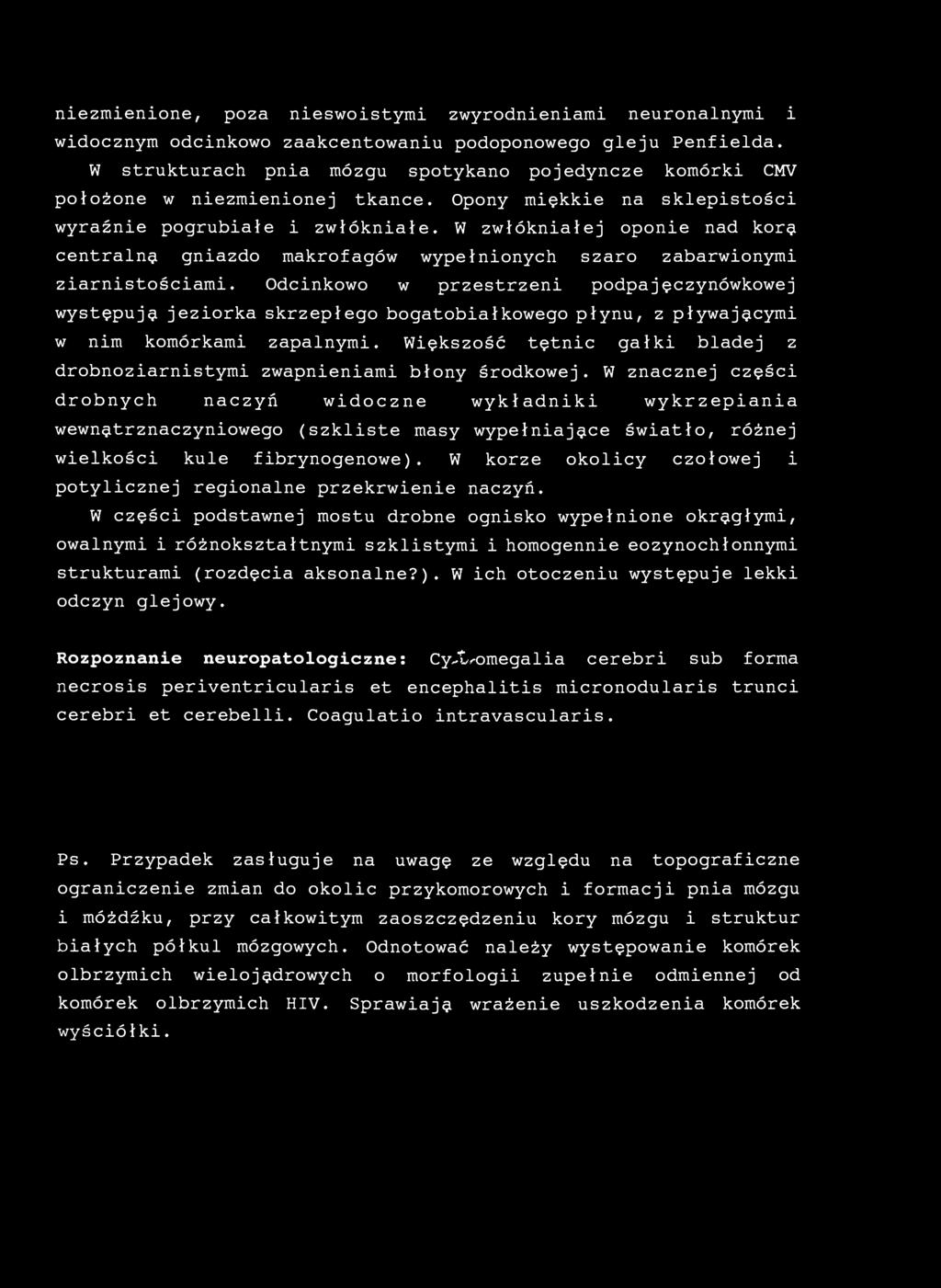 niezmienione, poza nieswoistymi zwyrodnieniami neuronalnymi i widocznym odcinkowo zaakcentowaniu podoponowego gleju Penfielda.