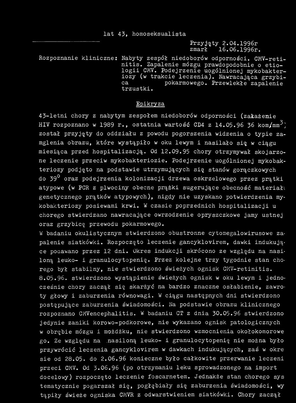 lat 43, homoseksualista Przyjęty 2.04.1996r zmarł 16.06.1996r. Rozpoznanie kliniczne: Nabyty zespół niedoborów odporności. CMV-retinitis. Zapalenie mózgu prawdopodobnie o etiologii CMY.