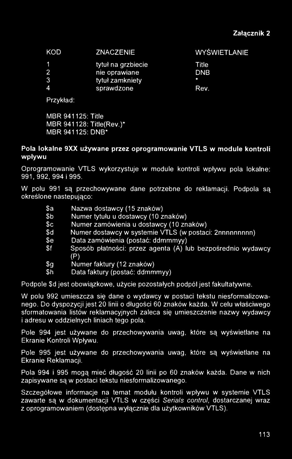 KOD ZNACZENIE 1 tytuł na grzbiecie 2 nie oprawiane 3 tytuł zamknięty 4 sprawdzone Przykład: WYŚWIETLANIE Title DNB * Rev. MBR 941125: Title MBR 941128: Title(Rev.