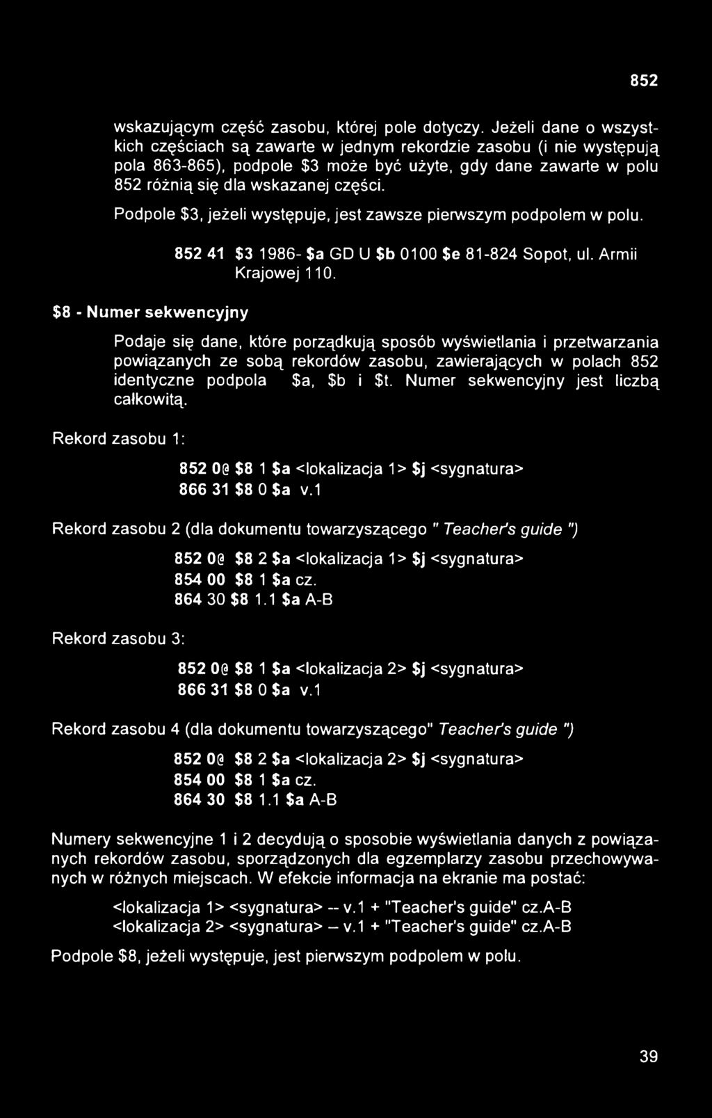 Podpole $3, jeżeli występuje, jest zawsze pierwszym podpolem w polu. $8 - Numer sekwencyjny 852 41 $3 1986- $a GD U $b 0100 $e 81-824 Sopot, ul. Armii Krajowej 110.