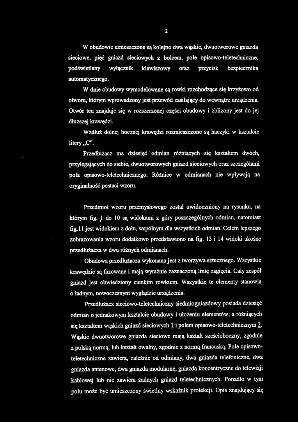 W obudowie umieszczone są kolejno dwa wąskie, dwuotworowe gniazda sieciowe, pięć gniazd sieciowych z bolcem, pole opisowo-teletechniczne, podświetlany wyłącznik klawiszowy oraz przycisk bezpiecznika