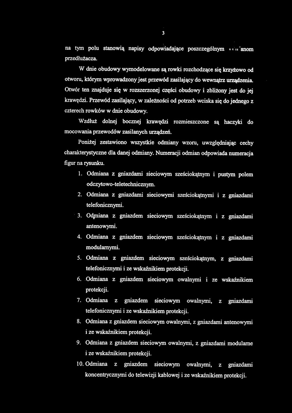 Otwór ten znajduje się w rozszerzonej Części obudowy i zbliżony jest do jej krawędzi. Przewód zasilający, w zależności od potrzeb wciska się do jednego z czterech rowków w dnie obudowy.