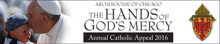 Please Make Your Gift to the 2016 Annual Catholic Appeal The Hands of God s Mercy Many of you have responded to the Annual Catholic Appeal mailing from Archbishop Cupich.