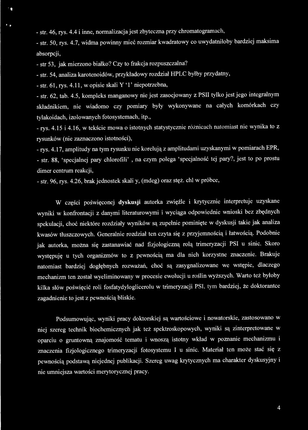 , - rys. 4.15 i 4.16, w tekście mowa o istotnych statystycznie różnicach natomiast nie wynika to z rysunków (nie zaznaczono istotności), - rys. 4.17, amplitudy na tym rysunku nie korelują z amplitudami uzyskanymi w pomiarach EPR, - str.